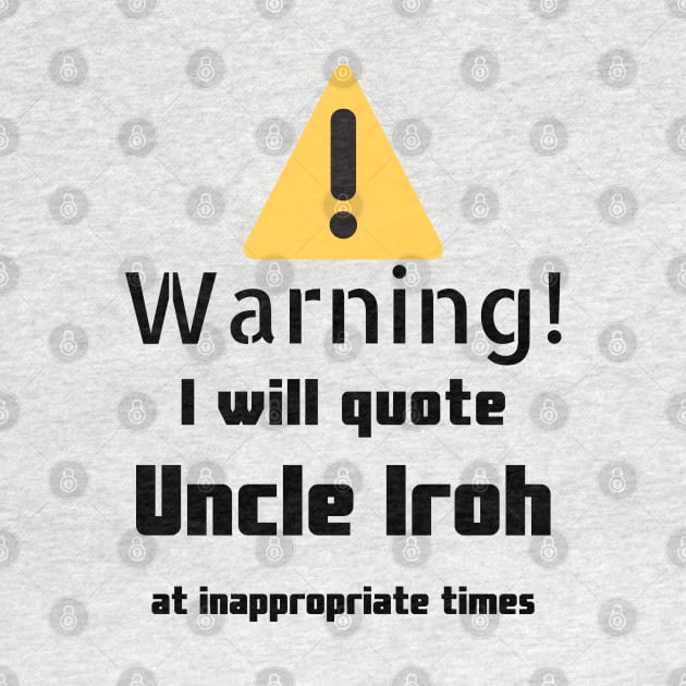 Warning I Will Quote Uncle Iroh by DennisMcCarson